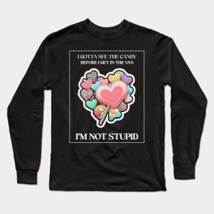 I gotta see the candy before I get in the van I’m not stupid Long Sleeve T-Shirt